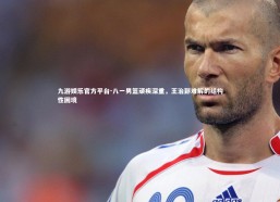 九游娱乐官方平台-八一男篮顽疾深重，王治郅难解的结构性困境