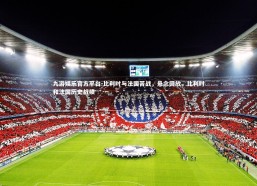 九游娱乐官方平台-比利时与法国苦战，悬念回放，比利时和法国历史战绩