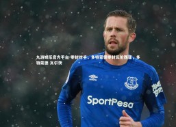 九游娱乐官方平台-零封对手，多特蒙德零封瓦伦西亚，多特蒙德 瓦尔茨