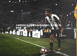 九游娱乐官方平台-萨勒马克尔斯深情告白，回归米兰，此梦无憾