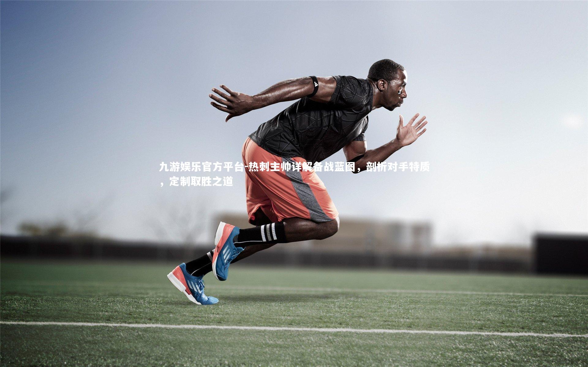 热刺主帅详解备战蓝图，剖析对手特质，定制取胜之道