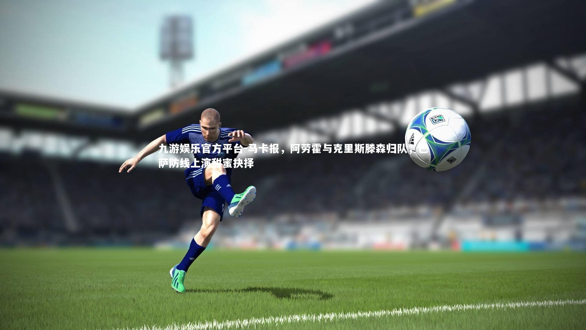 马卡报，阿劳霍与克里斯滕森归队，巴萨防线上演甜蜜抉择