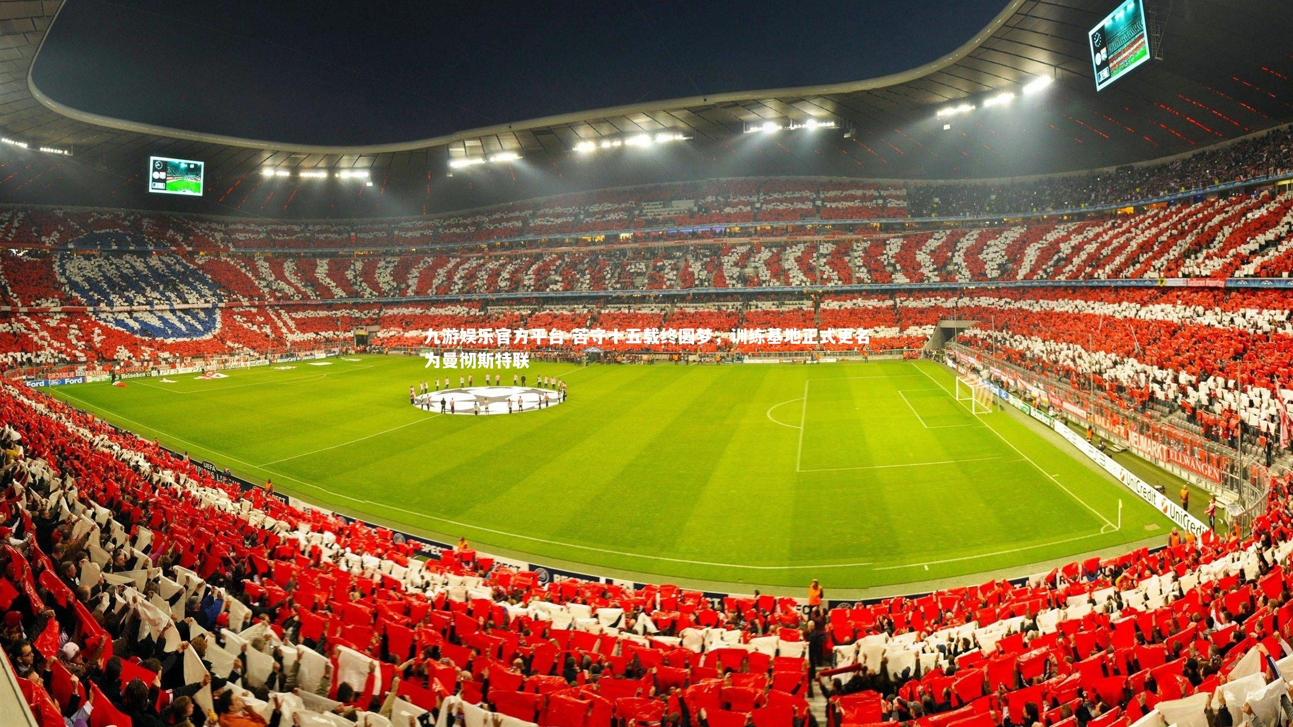 苦守十五载终圆梦，训练基地正式更名为曼彻斯特联