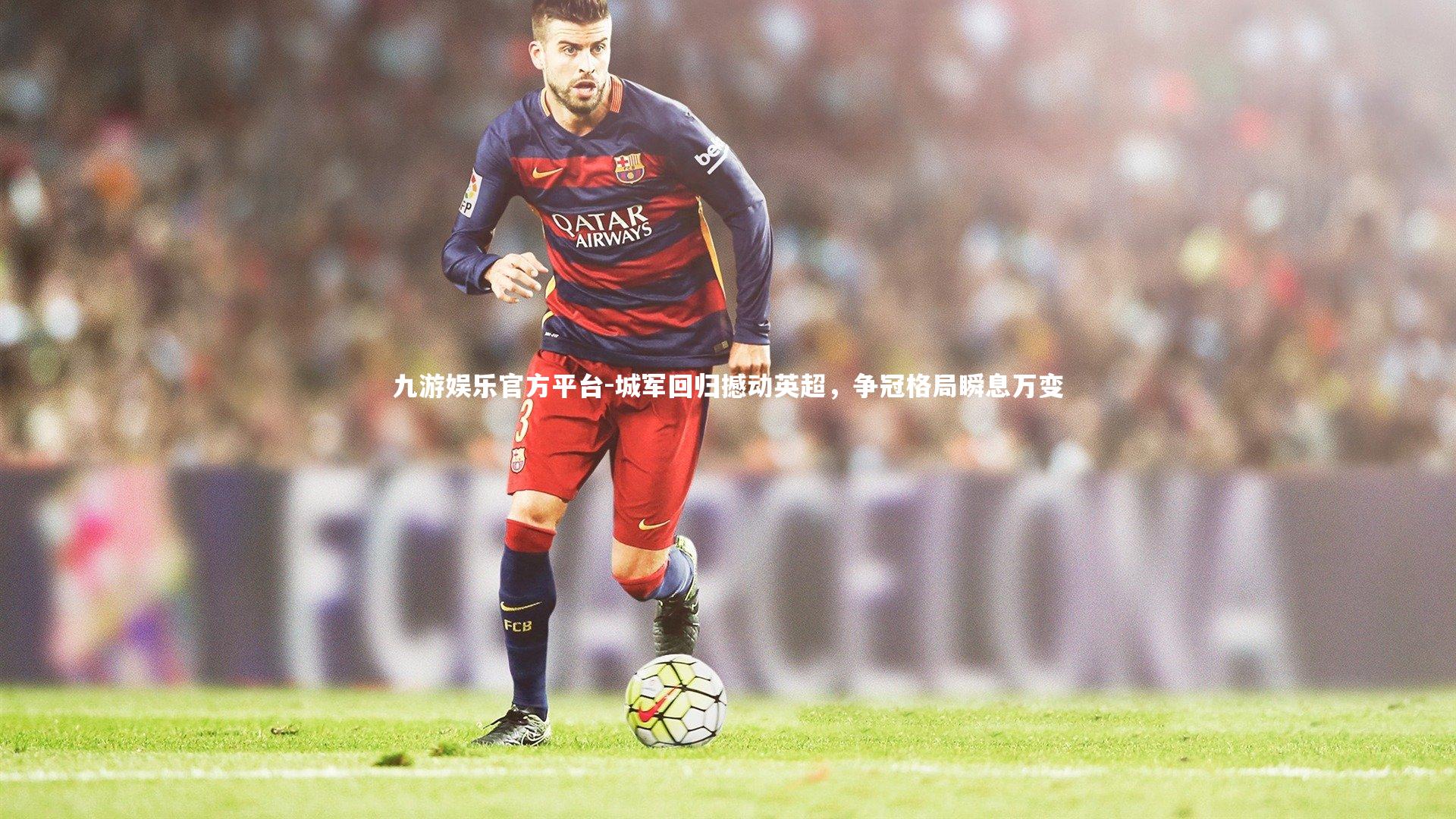 城军回归撼动英超，争冠格局瞬息万变