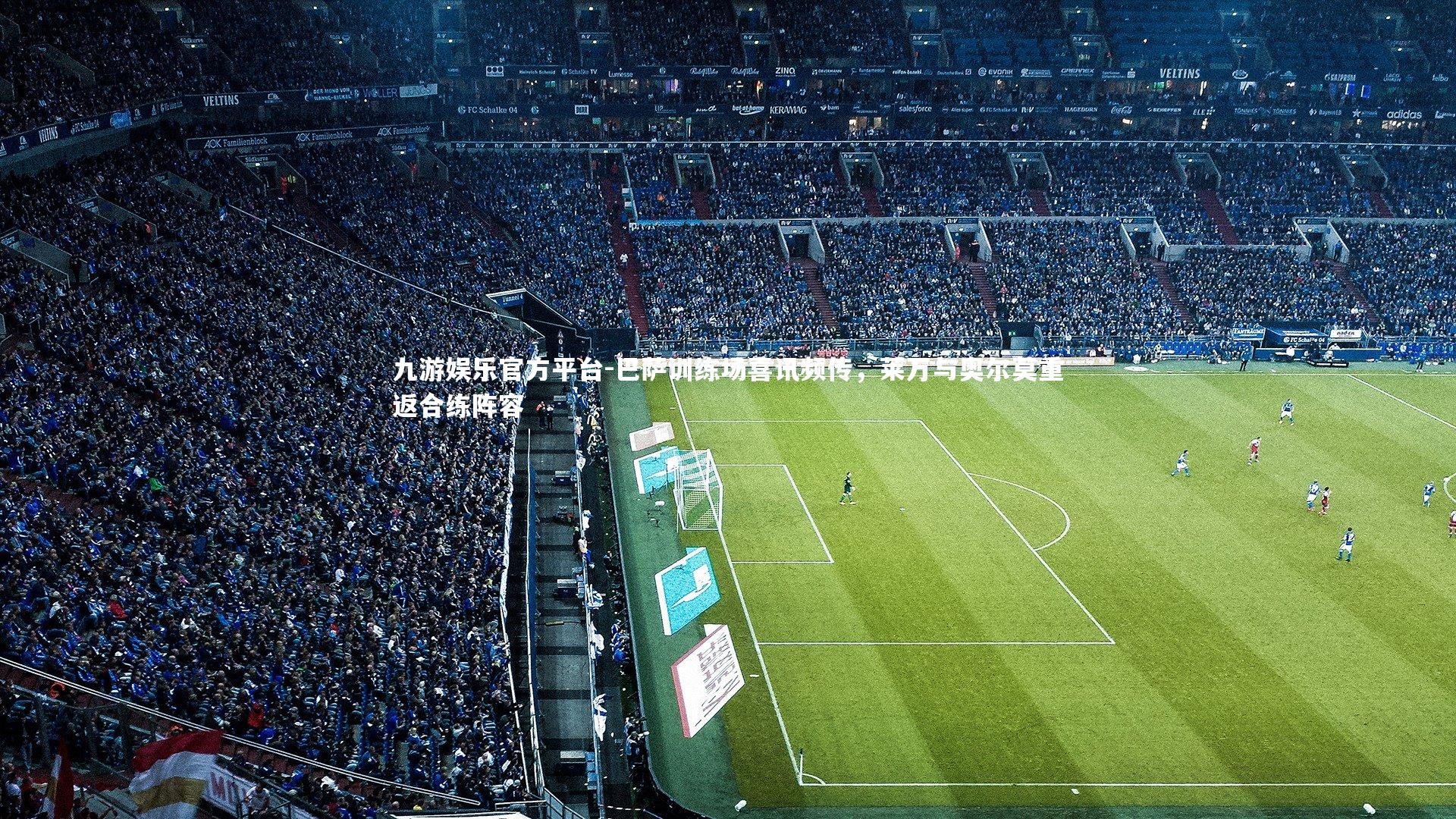 巴萨训练场喜讯频传，莱万与奥尔莫重返合练阵容